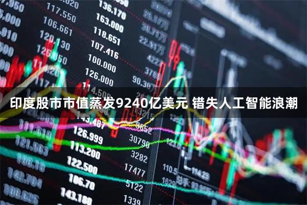 印度股市市值蒸发9240亿美元 错失人工智能浪潮